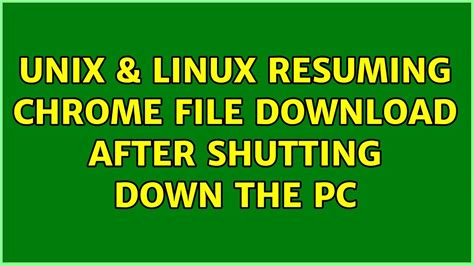 Resuming Chrome file download after shutting down the PC.